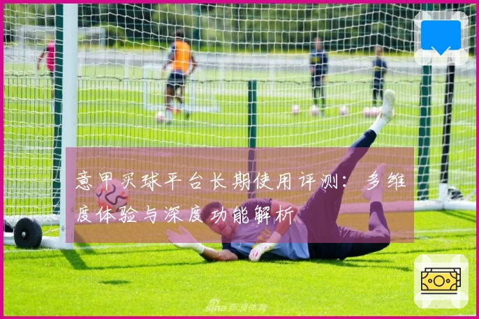 意甲买球平台长期使用评测：多维度体验与深度功能解析