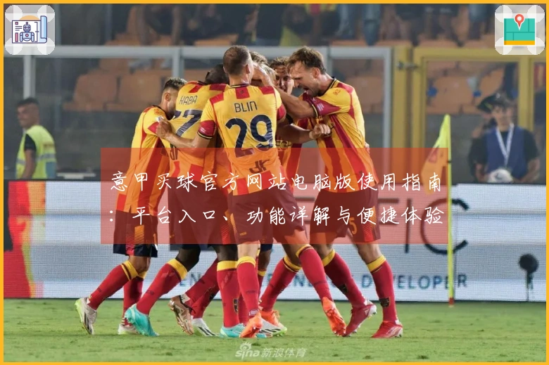 意甲买球官方网站电脑版使用指南：平台入口、功能详解与便捷体验