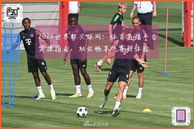 2026世界杯买球网:体育直播平台实操指南,助你畅享观赛新体验