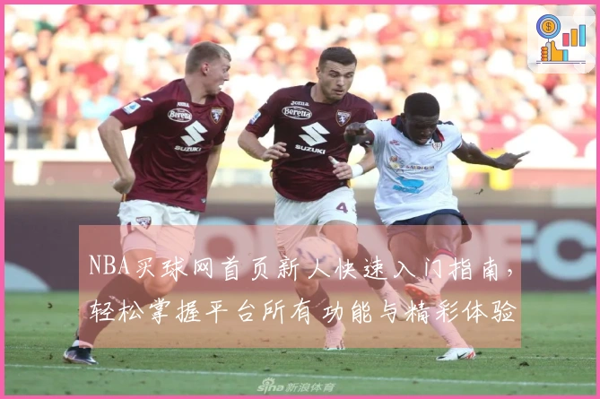 NBA买球网首页新人快速入门指南，轻松掌握平台所有功能与精彩体验