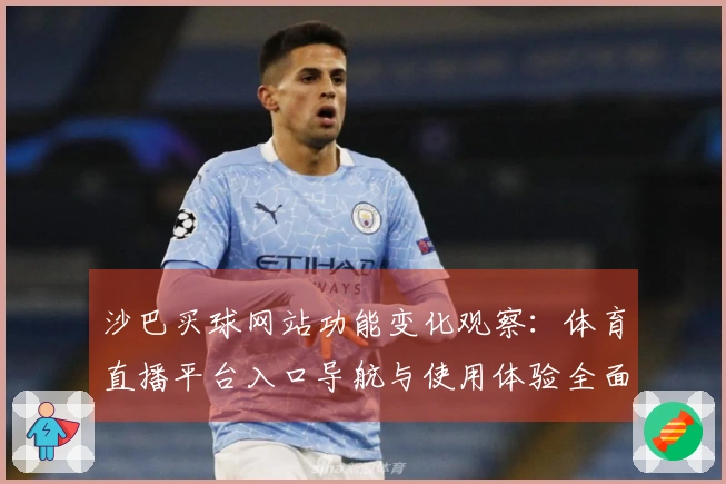 沙巴买球网站功能变化观察：体育直播平台入口导航与使用体验全面展示